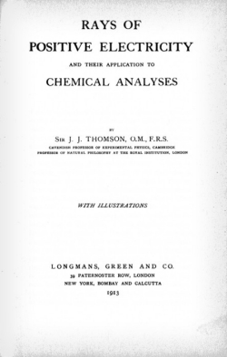 Sir Joseph John Thomson "Rays of Positive Electricity and Their Application to Chemical Analyses."